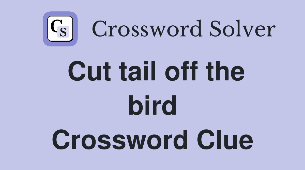 Cut tail off the bird Crossword Clue