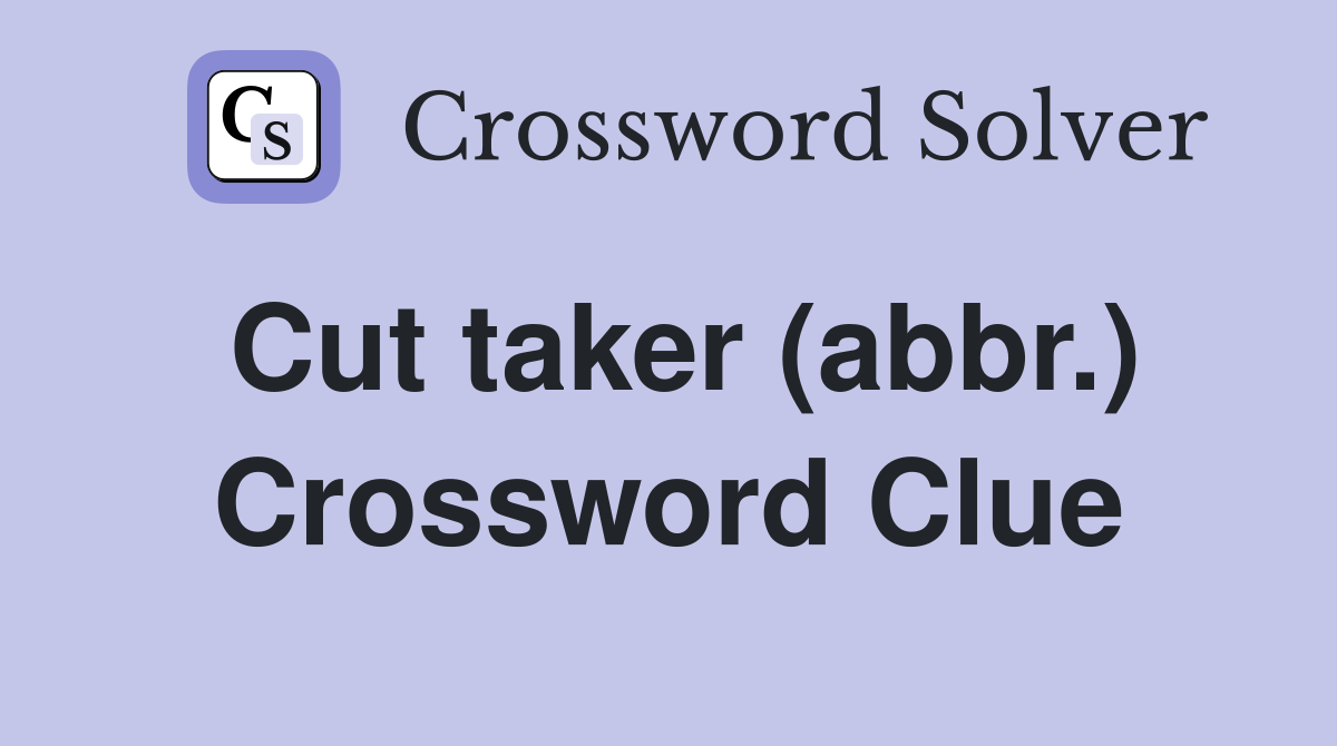 Cut taker (abbr.) Crossword Clue