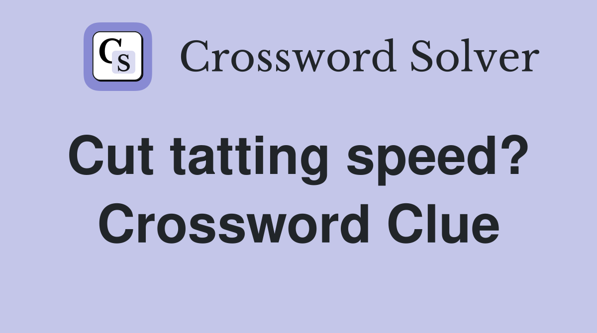 Cut tatting speed?  Crossword Clue