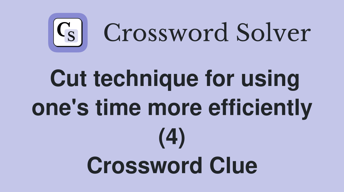 Cut technique for using one's time more efficiently (4) Crossword Clue