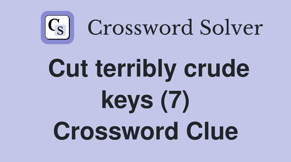 Cut terribly crude keys (7) Crossword Clue