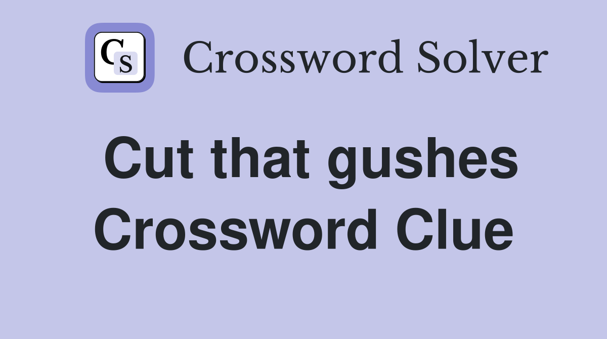 Cut that gushes Crossword Clue
