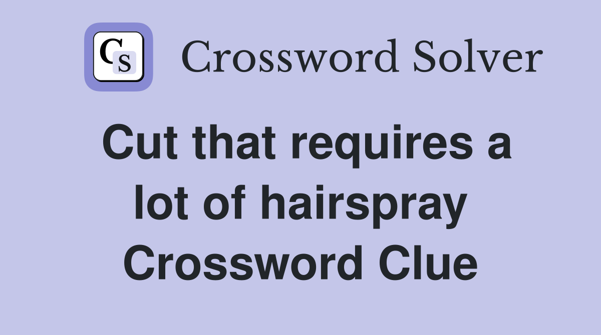 Cut that requires a lot of hairspray Crossword Clue