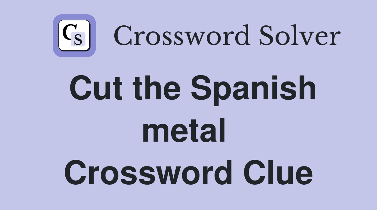Cut the Spanish metal  Crossword Clue