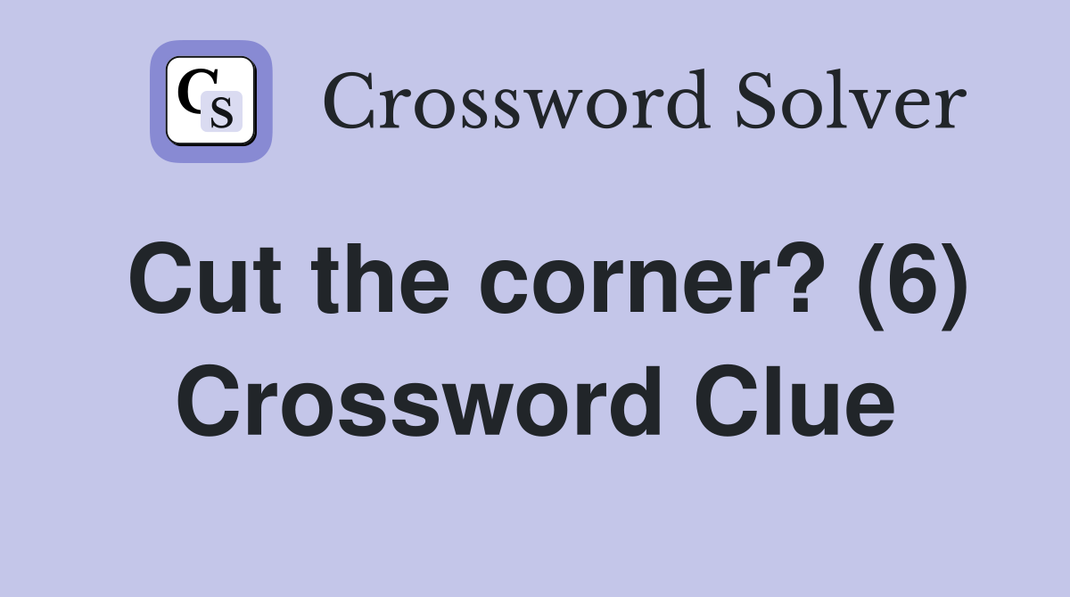 Cut the corner? (6) Crossword Clue