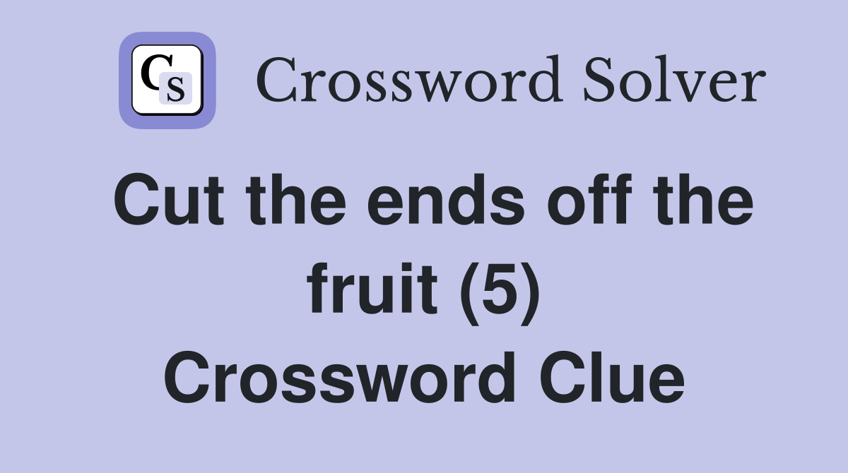 Cut the ends off the fruit (5) Crossword Clue