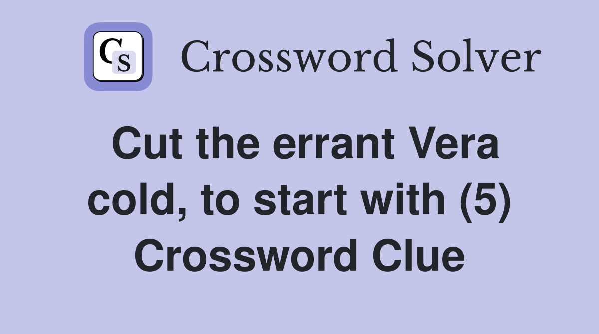 Cut the errant Vera cold, to start with (5) Crossword Clue