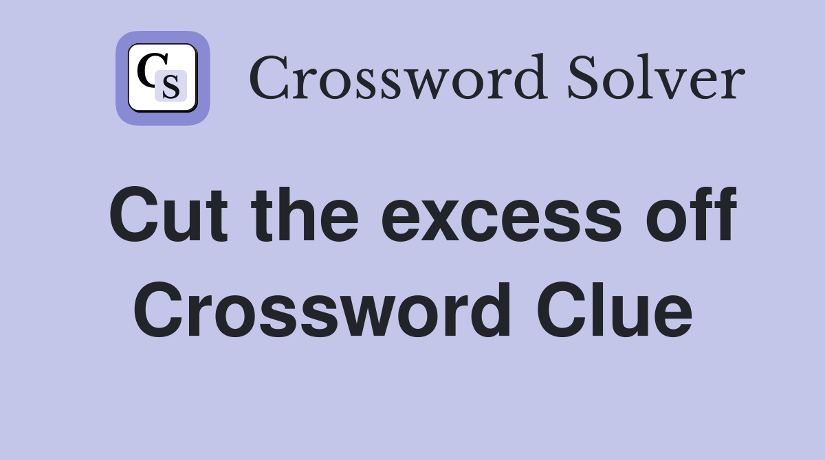 Cut the excess off Crossword Clue