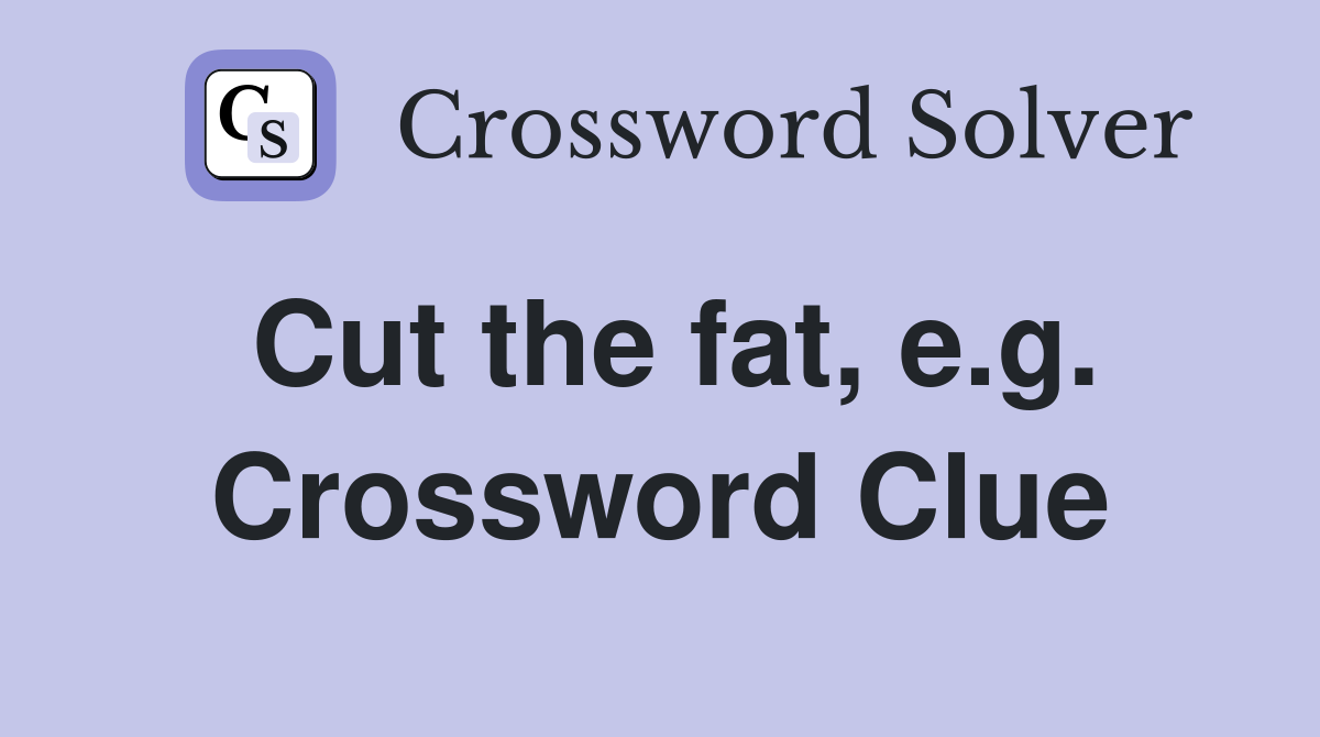 Cut the fat, e.g. Crossword Clue