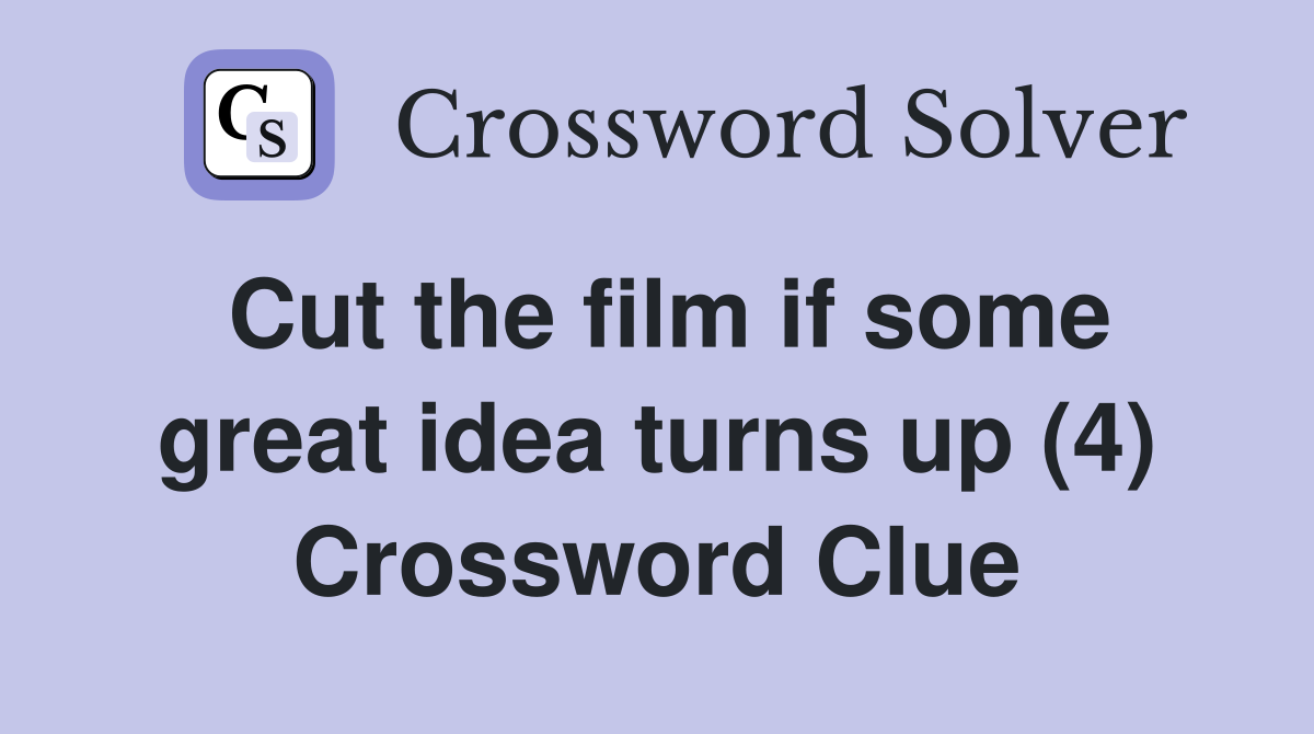 Cut the film if some great idea turns up (4) Crossword Clue