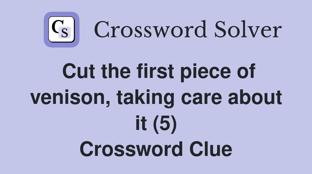Cut the first piece of venison, taking care about it (5) Crossword Clue
