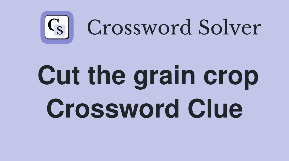 Cut the grain crop Crossword Clue