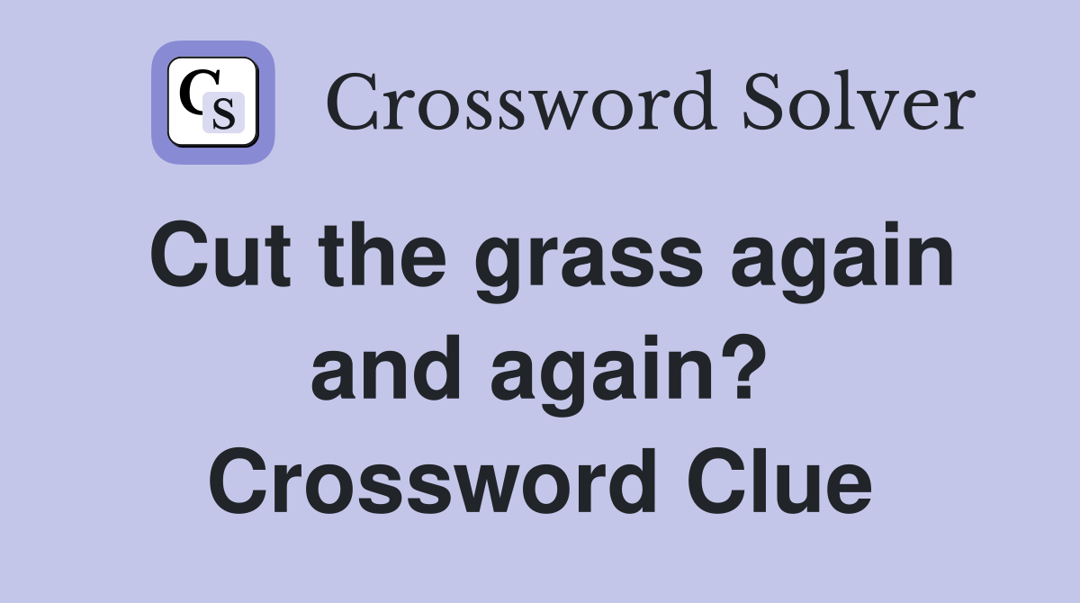 Cut the grass again and again? Crossword Clue