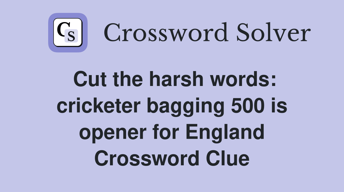 Cut the harsh words: cricketer bagging 500 is opener for England Crossword Clue