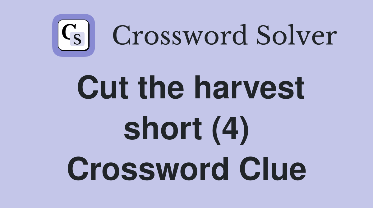 Cut the harvest short (4) Crossword Clue