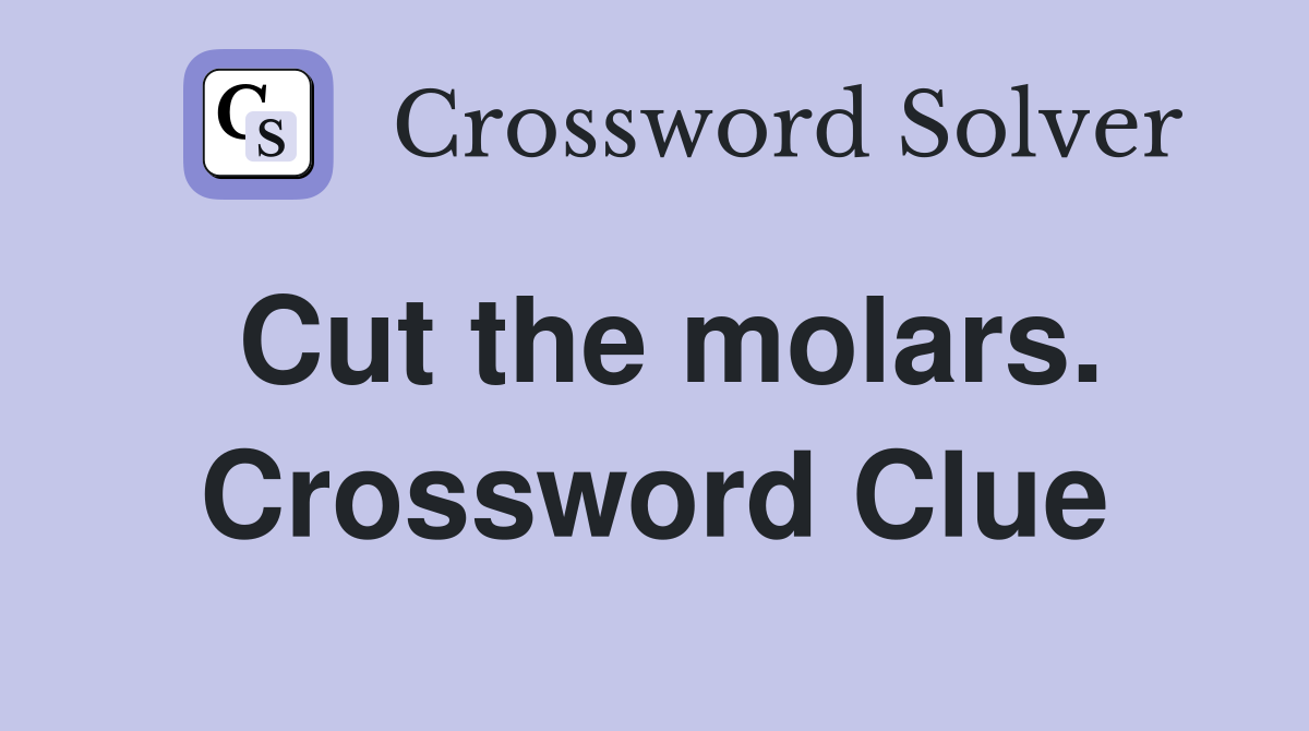 Cut the molars. Crossword Clue