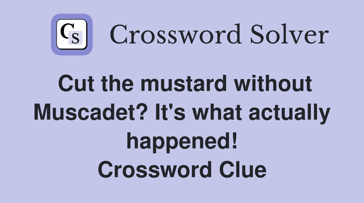 Cut the mustard without Muscadet? It's what actually happened! Crossword Clue