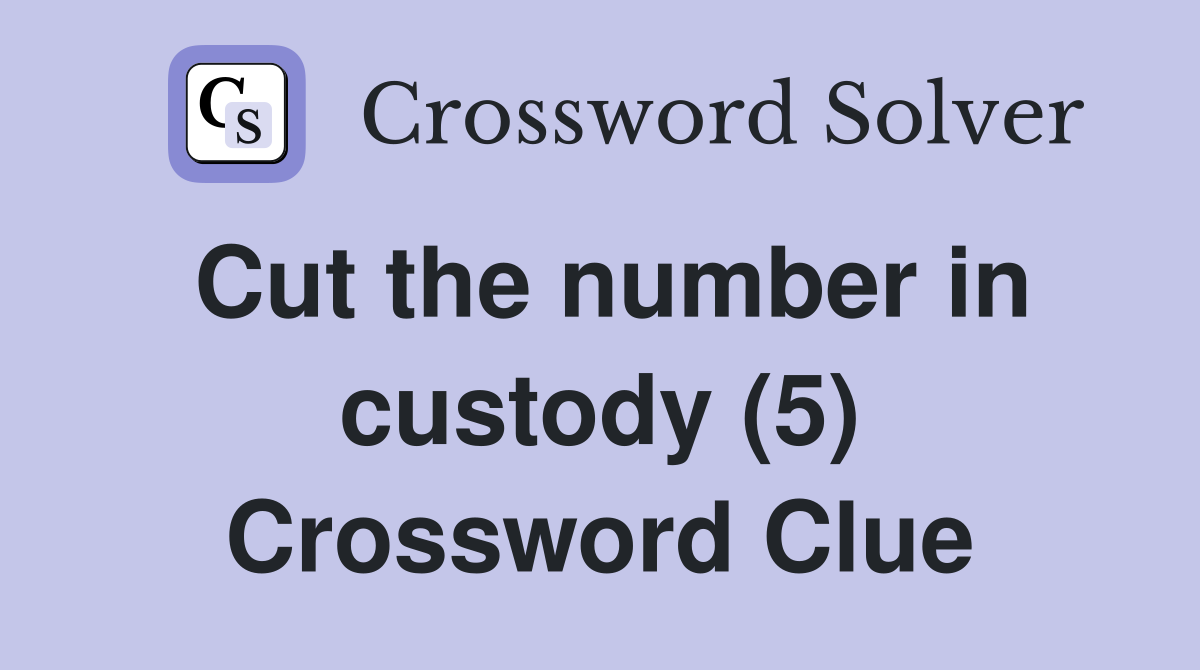 Cut the number in custody (5) Crossword Clue