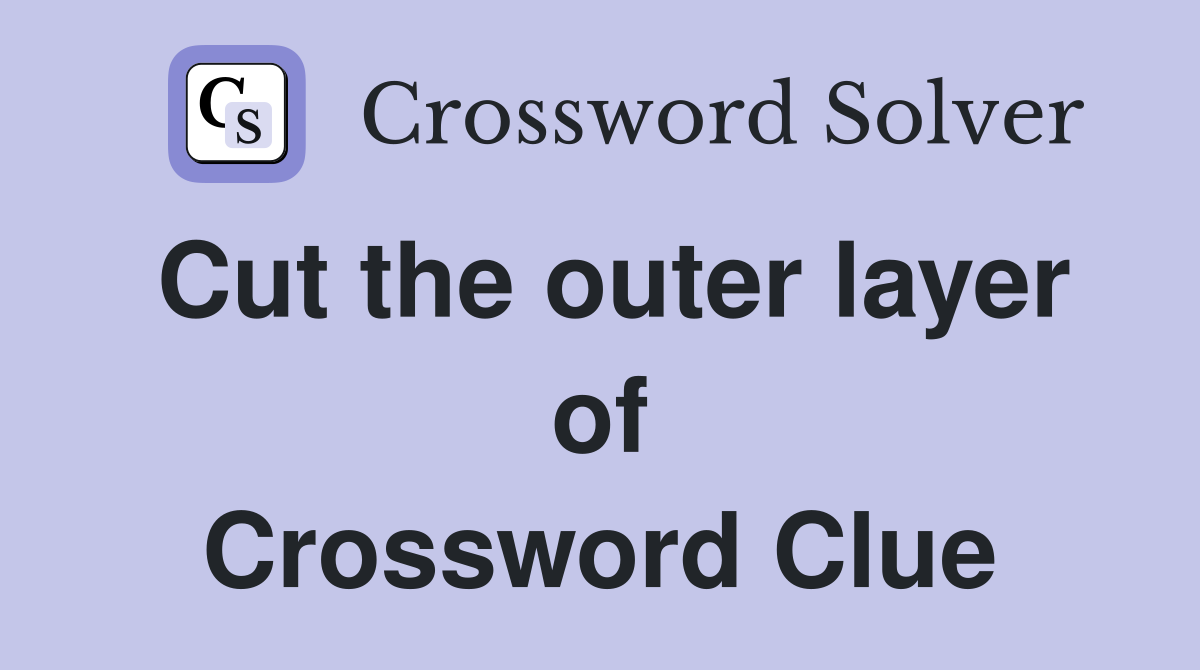 Cut the outer layer of Crossword Clue