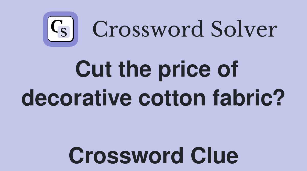 Cut the price of decorative cotton fabric?  Crossword Clue