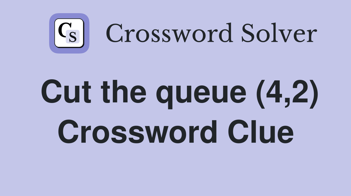 Cut the queue (4,2) Crossword Clue