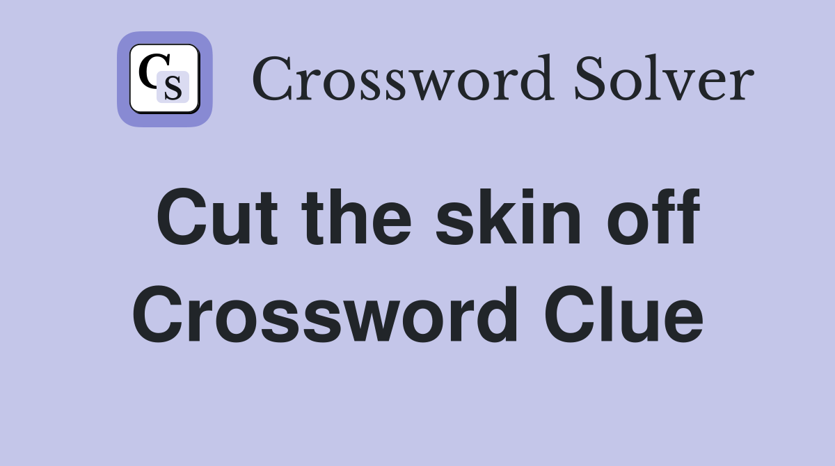 Cut the skin off Crossword Clue