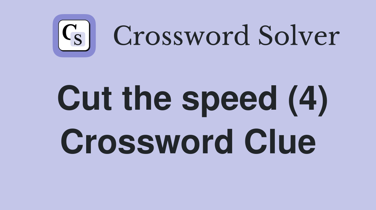 Cut the speed (4) Crossword Clue