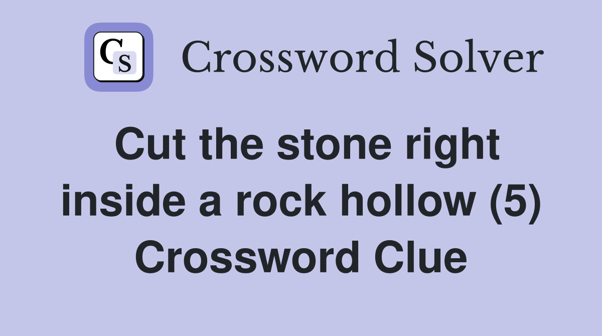 Cut the stone right inside a rock hollow (5) Crossword Clue