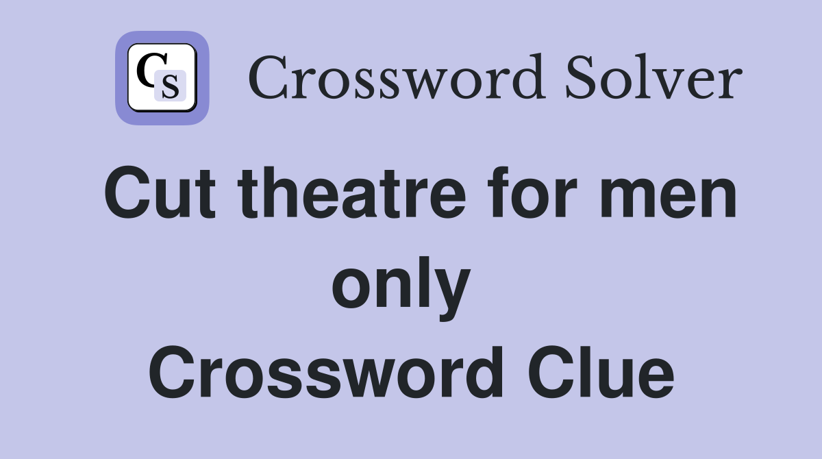 Cut theatre for men only  Crossword Clue