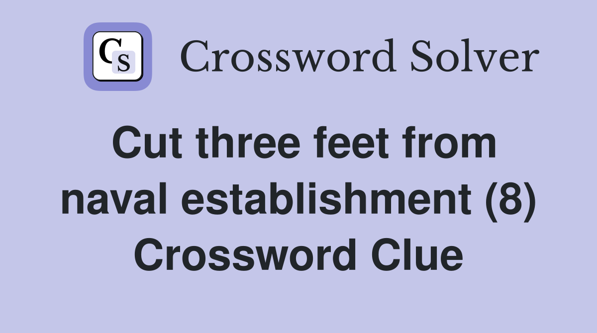 Cut three feet from naval establishment (8) Crossword Clue