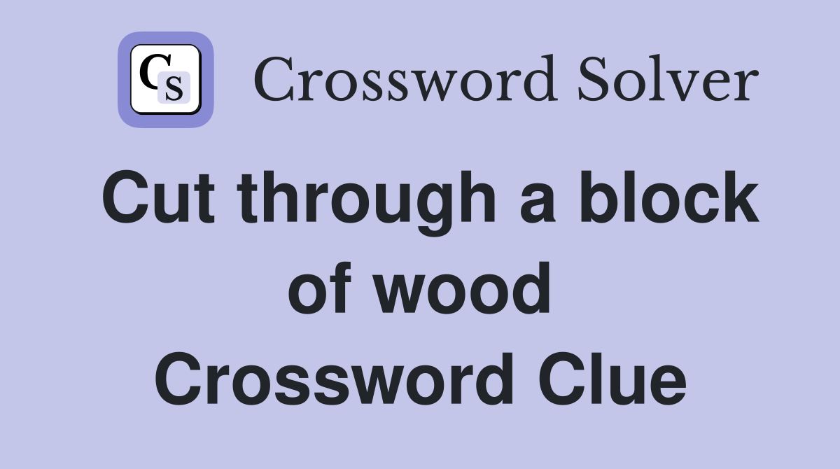 Cut through a block of wood Crossword Clue