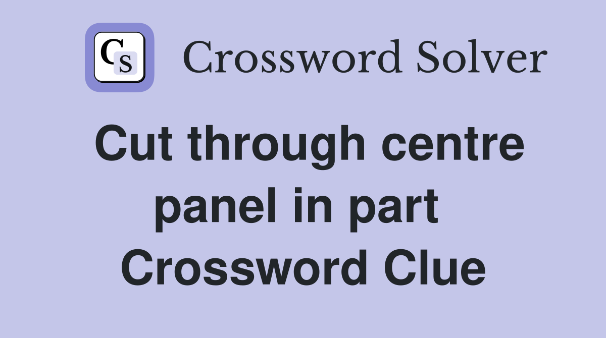Cut through centre panel in part  Crossword Clue