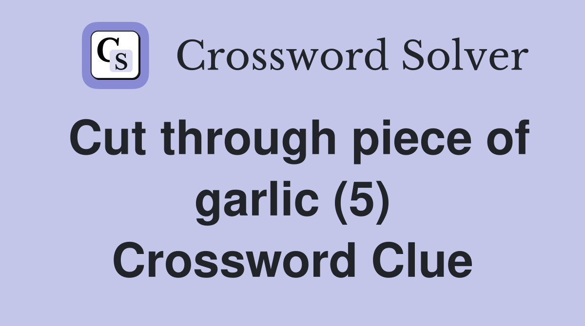Cut through piece of garlic (5) Crossword Clue