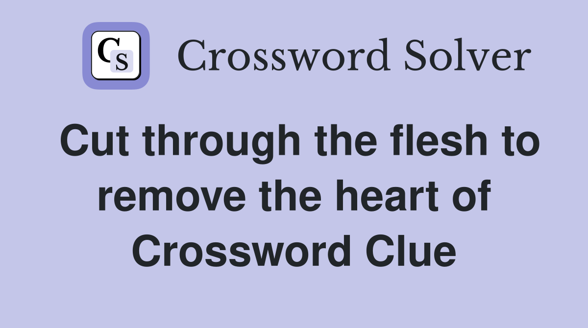 Cut through the flesh to remove the heart of Crossword Clue
