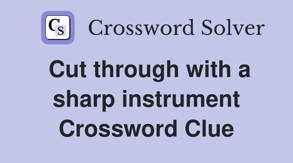 Cut through with a sharp instrument Crossword Clue
