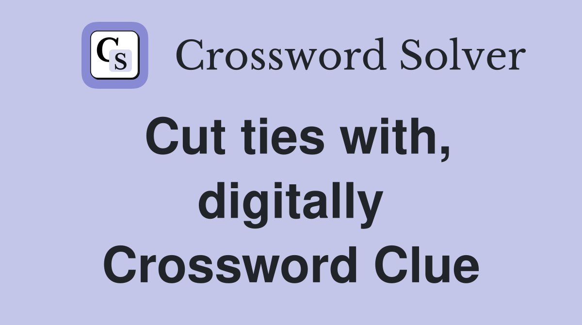 Cut ties with, digitally Crossword Clue