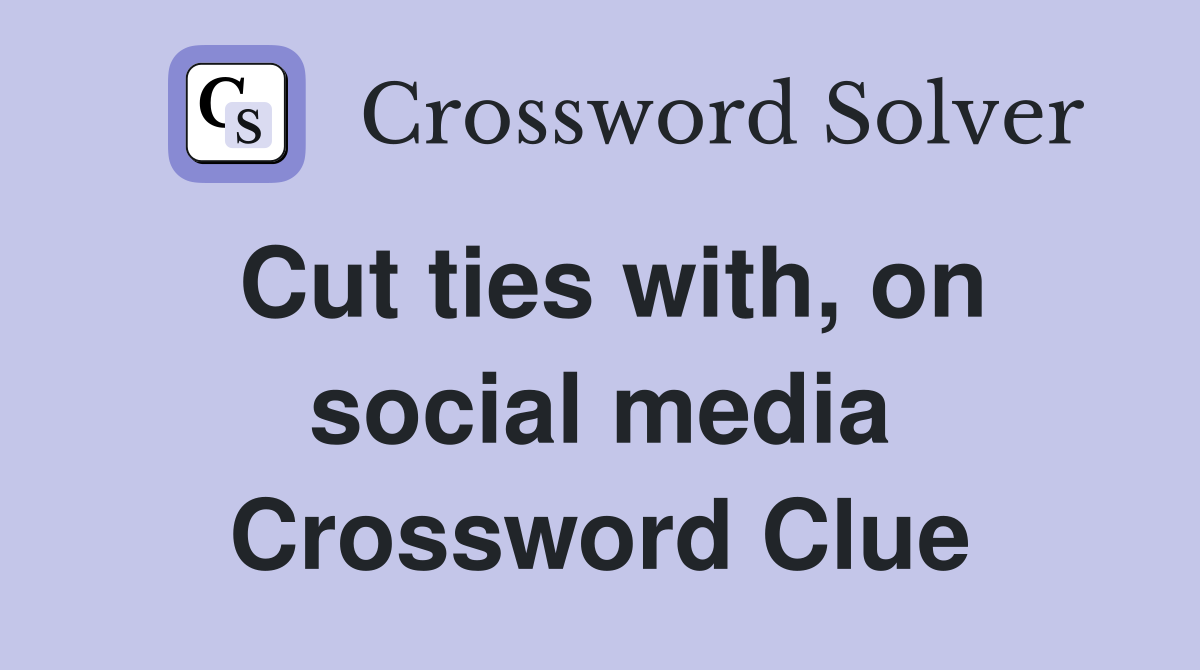 Cut ties with, on social media Crossword Clue