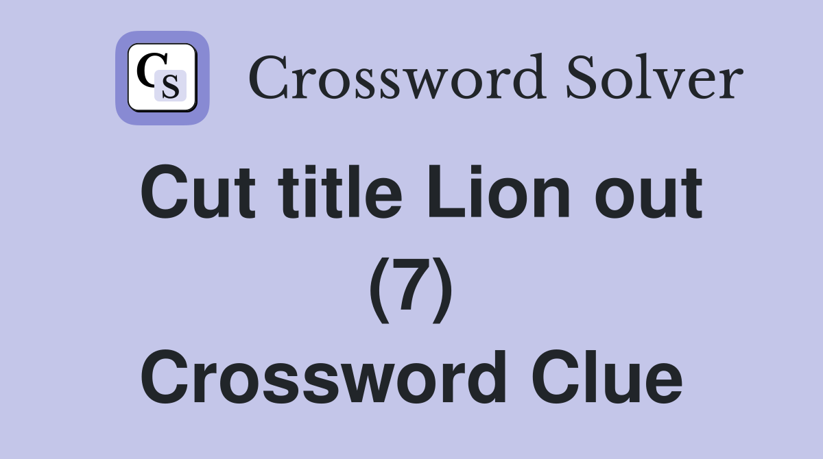 Cut title Lion out (7) Crossword Clue