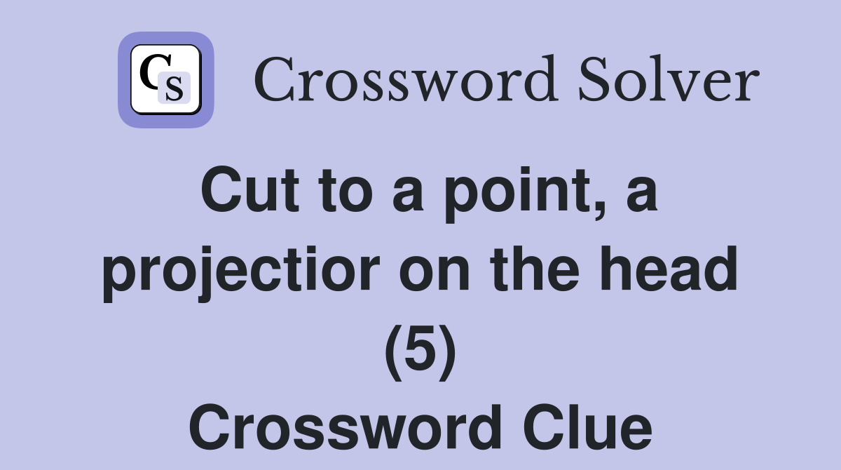 Cut to a point, a projectior on the head (5) Crossword Clue