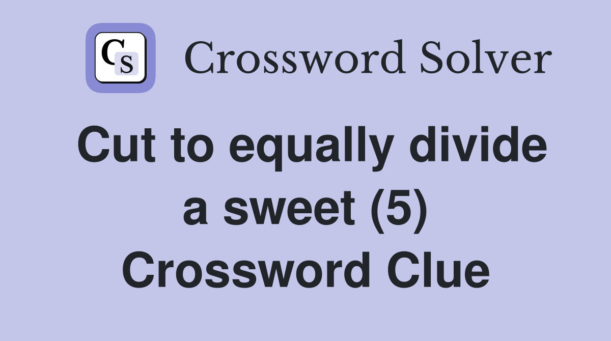 Cut to equally divide a sweet (5) Crossword Clue