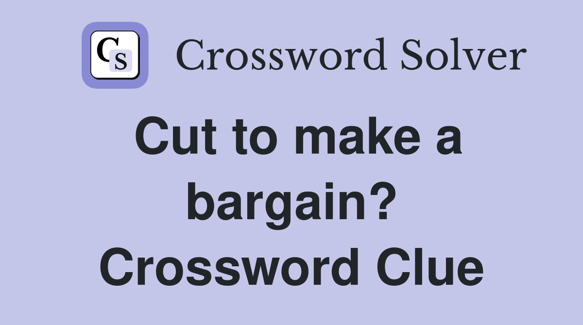 Cut to make a bargain? Crossword Clue