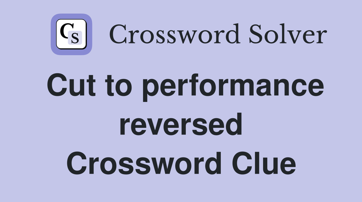 Cut to performance reversed Crossword Clue