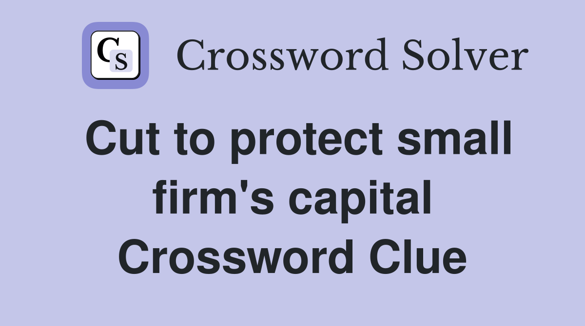Cut to protect small firm's capital Crossword Clue