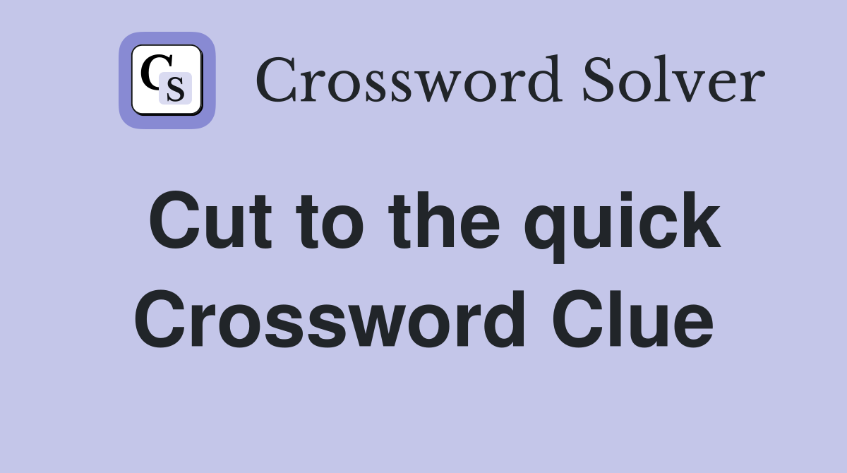 Cut to the quick Crossword Clue