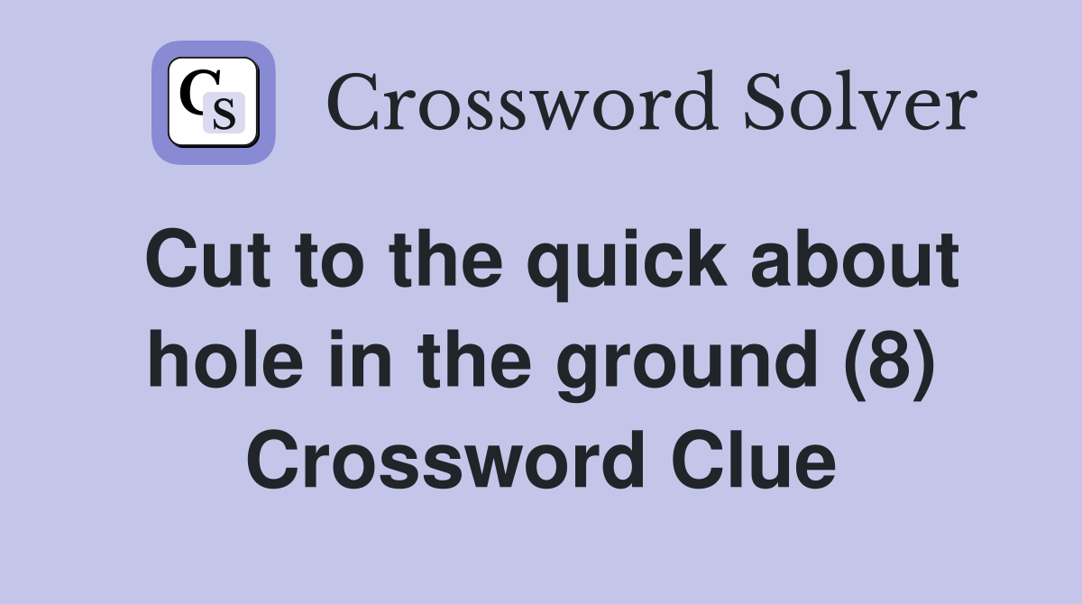 Cut to the quick about hole in the ground (8) Crossword Clue