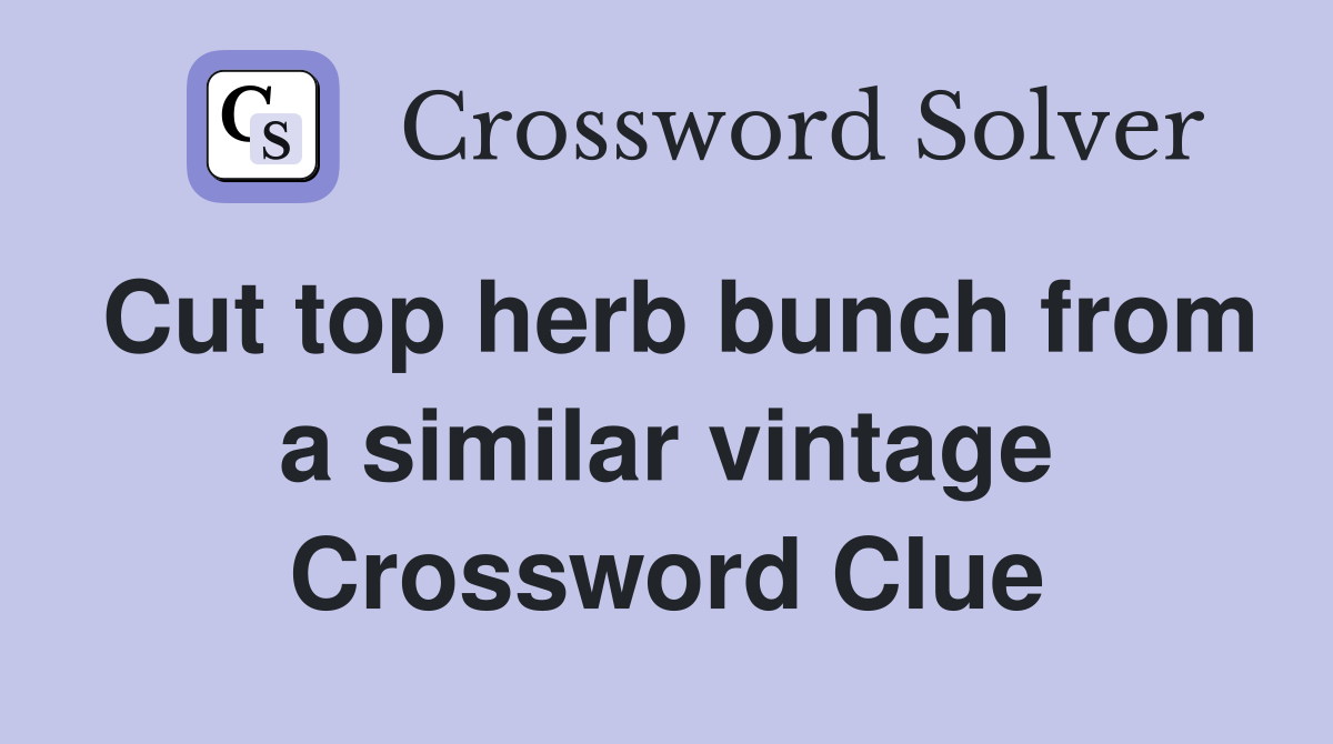 Cut top herb bunch from a similar vintage Crossword Clue