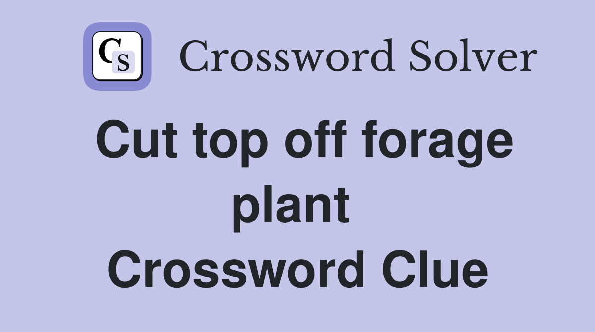 Cut top off forage plant  Crossword Clue