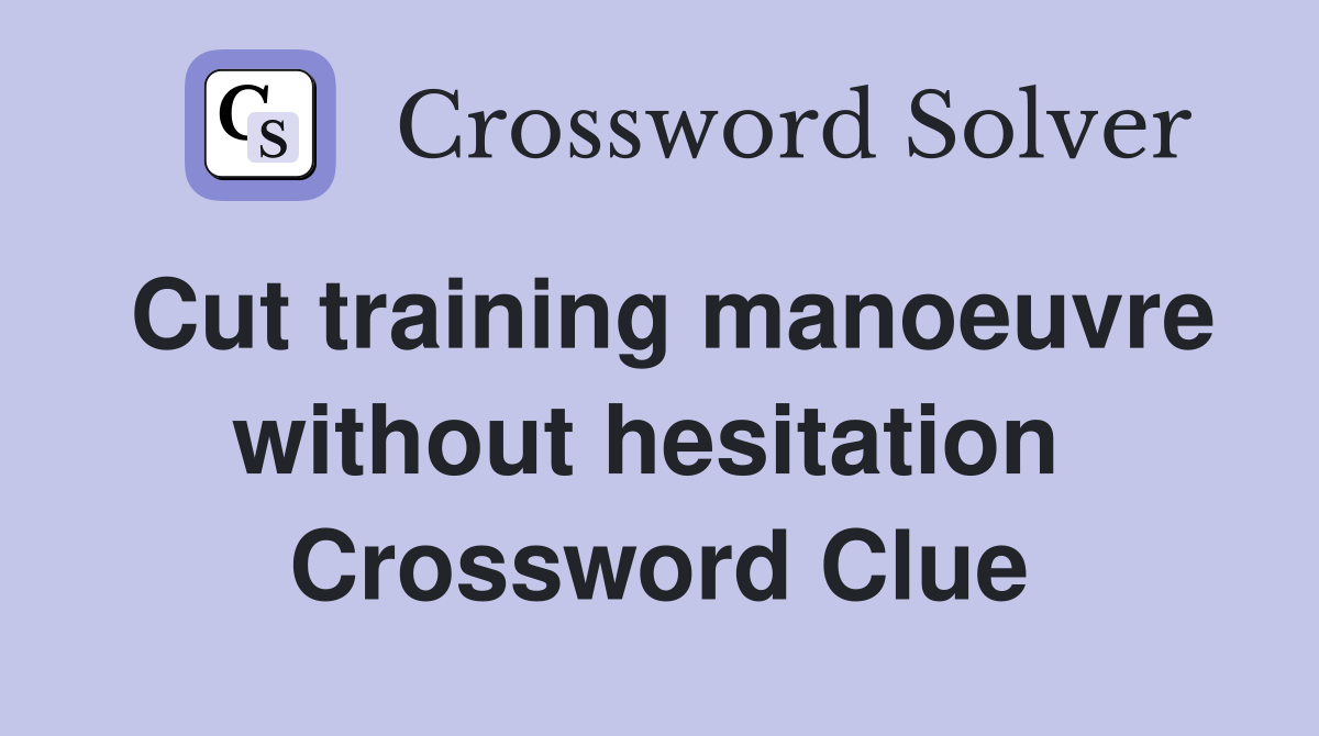 Cut training manoeuvre without hesitation  Crossword Clue