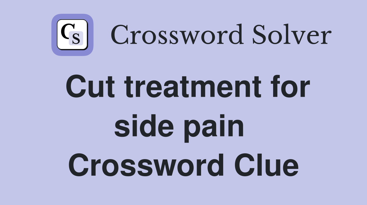 Cut treatment for side pain  Crossword Clue