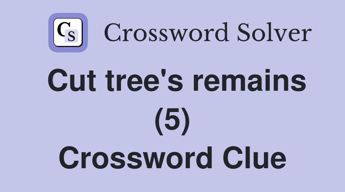 Cut tree's remains (5) Crossword Clue